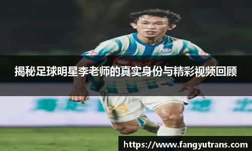 揭秘足球明星李老师的真实身份与精彩视频回顾